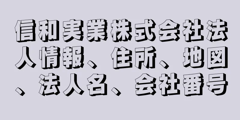 信和実業株式会社法人情報、住所、地図、法人名、会社番号