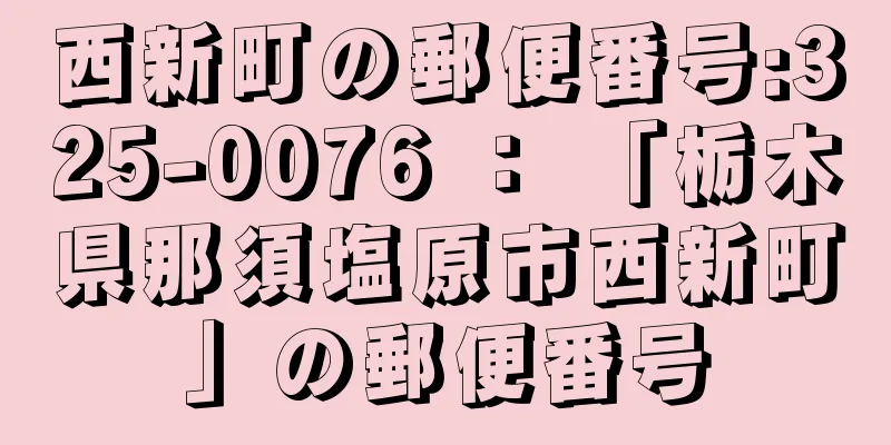 西新町の郵便番号:325-0076 ： 「栃木県那須塩原市西新町」の郵便番号