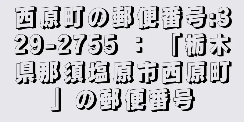 西原町の郵便番号:329-2755 ： 「栃木県那須塩原市西原町」の郵便番号