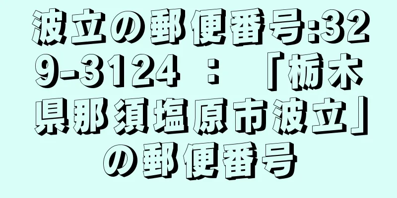 波立の郵便番号:329-3124 ： 「栃木県那須塩原市波立」の郵便番号