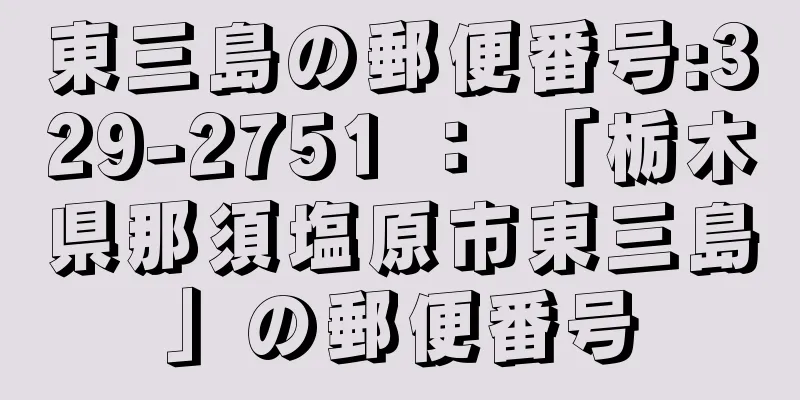 東三島の郵便番号:329-2751 ： 「栃木県那須塩原市東三島」の郵便番号