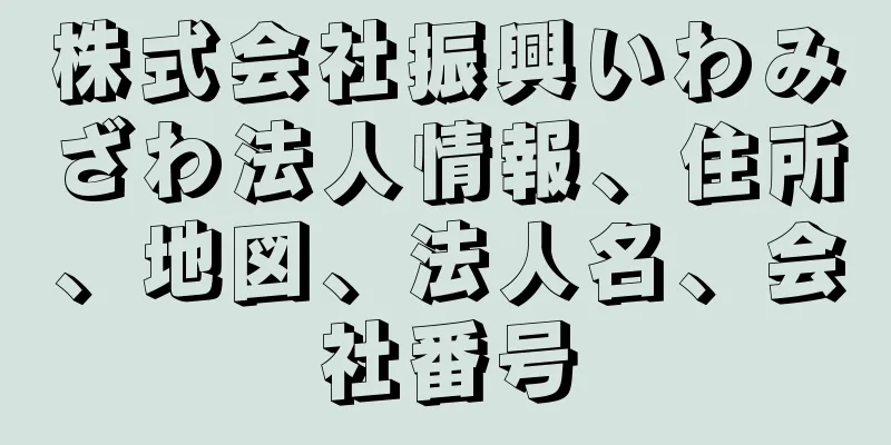 株式会社振興いわみざわ法人情報、住所、地図、法人名、会社番号