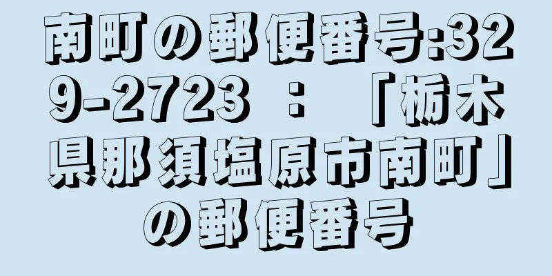 南町の郵便番号:329-2723 ： 「栃木県那須塩原市南町」の郵便番号