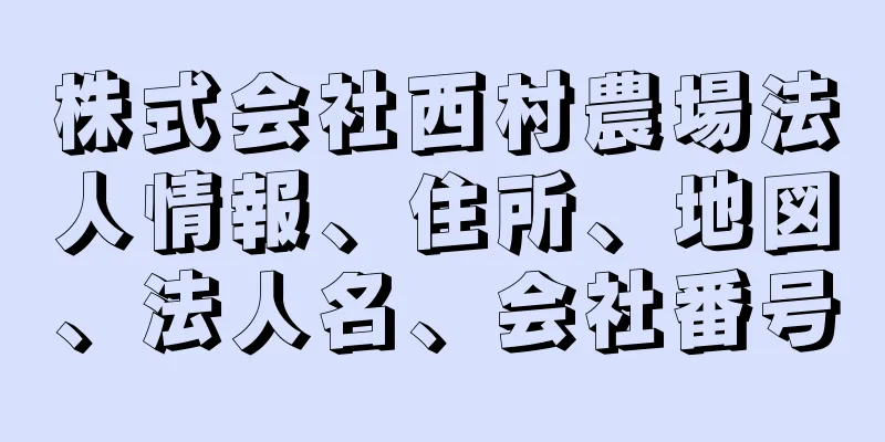 株式会社西村農場法人情報、住所、地図、法人名、会社番号