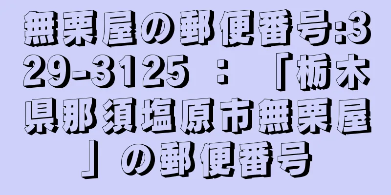 無栗屋の郵便番号:329-3125 ： 「栃木県那須塩原市無栗屋」の郵便番号