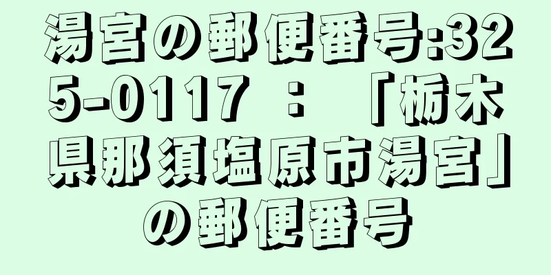 湯宮の郵便番号:325-0117 ： 「栃木県那須塩原市湯宮」の郵便番号