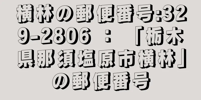 横林の郵便番号:329-2806 ： 「栃木県那須塩原市横林」の郵便番号