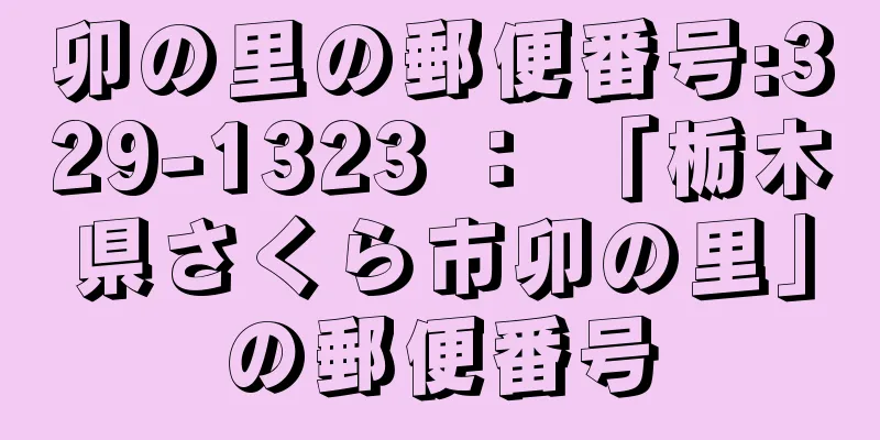 卯の里の郵便番号:329-1323 ： 「栃木県さくら市卯の里」の郵便番号