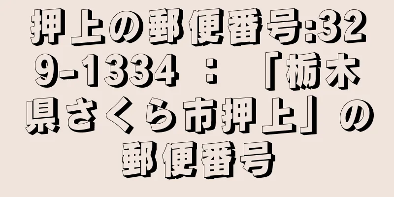 押上の郵便番号:329-1334 ： 「栃木県さくら市押上」の郵便番号