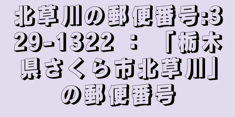 北草川の郵便番号:329-1322 ： 「栃木県さくら市北草川」の郵便番号