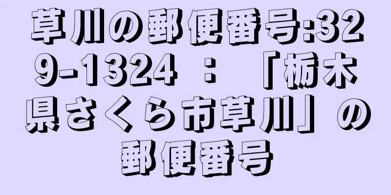 草川の郵便番号:329-1324 ： 「栃木県さくら市草川」の郵便番号