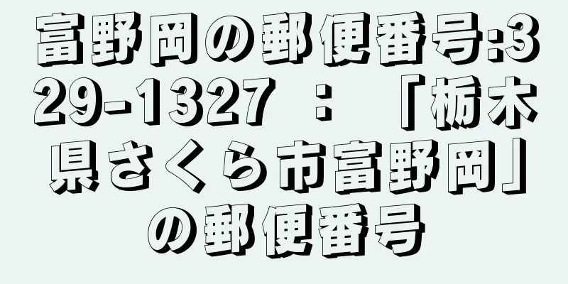 富野岡の郵便番号:329-1327 ： 「栃木県さくら市富野岡」の郵便番号