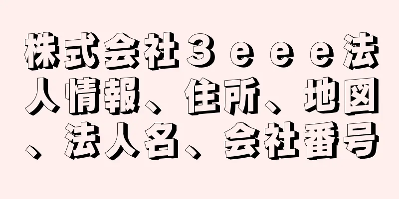 株式会社３ｅｅｅ法人情報、住所、地図、法人名、会社番号