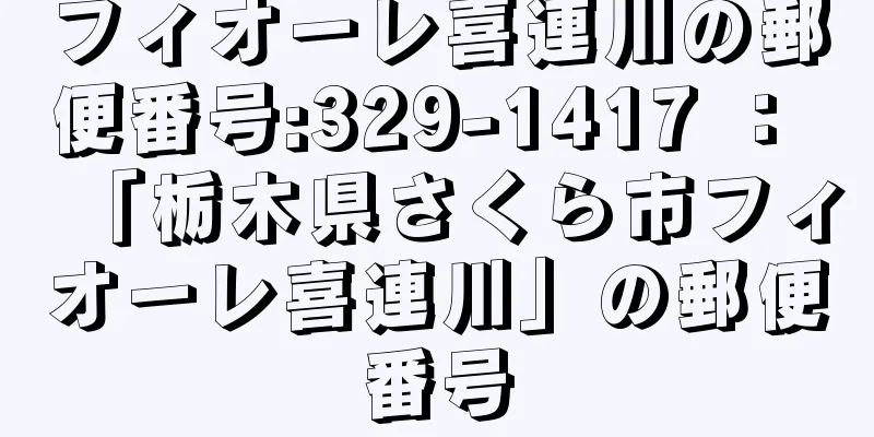 フィオーレ喜連川の郵便番号:329-1417 ： 「栃木県さくら市フィオーレ喜連川」の郵便番号