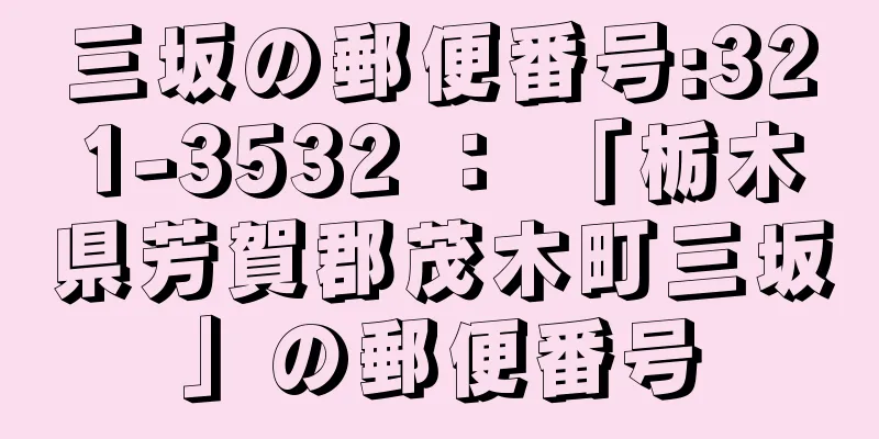 三坂の郵便番号:321-3532 ： 「栃木県芳賀郡茂木町三坂」の郵便番号