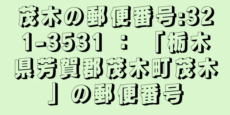 茂木の郵便番号:321-3531 ： 「栃木県芳賀郡茂木町茂木」の郵便番号