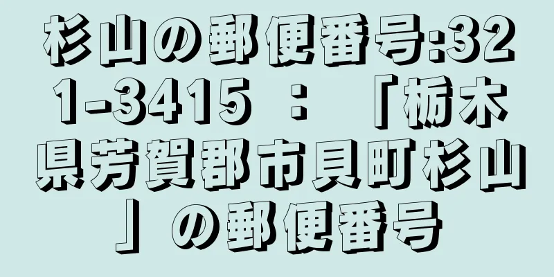 杉山の郵便番号:321-3415 ： 「栃木県芳賀郡市貝町杉山」の郵便番号