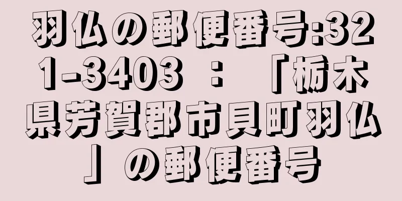 羽仏の郵便番号:321-3403 ： 「栃木県芳賀郡市貝町羽仏」の郵便番号