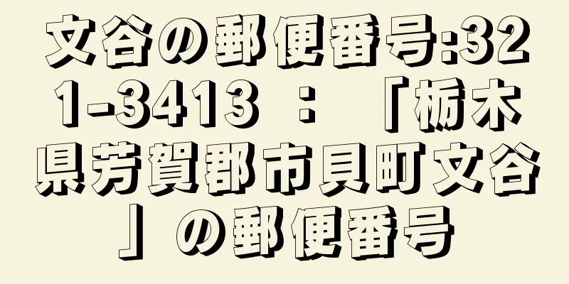 文谷の郵便番号:321-3413 ： 「栃木県芳賀郡市貝町文谷」の郵便番号