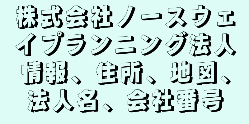 株式会社ノースウェイプランニング法人情報、住所、地図、法人名、会社番号