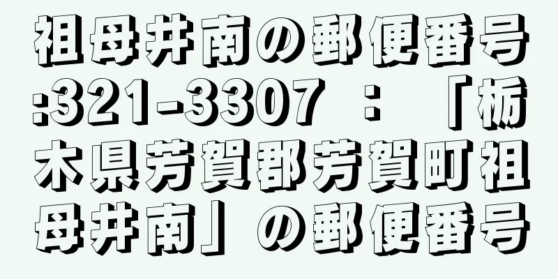 祖母井南の郵便番号:321-3307 ： 「栃木県芳賀郡芳賀町祖母井南」の郵便番号