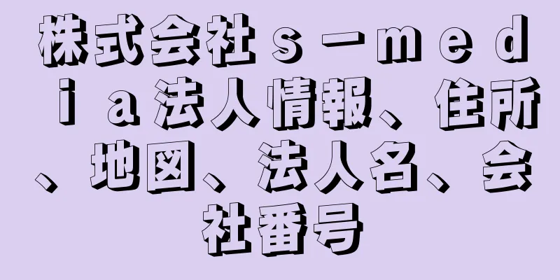 株式会社ｓ－ｍｅｄｉａ法人情報、住所、地図、法人名、会社番号