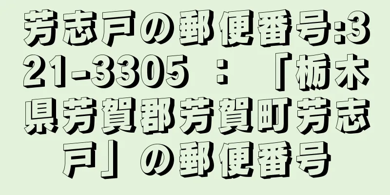 芳志戸の郵便番号:321-3305 ： 「栃木県芳賀郡芳賀町芳志戸」の郵便番号