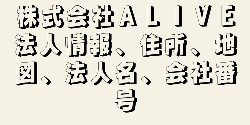 株式会社ＡＬＩＶＥ法人情報、住所、地図、法人名、会社番号