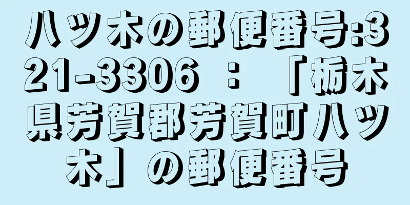 八ツ木の郵便番号:321-3306 ： 「栃木県芳賀郡芳賀町八ツ木」の郵便番号