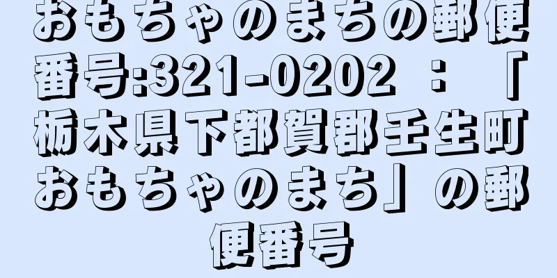 おもちゃのまちの郵便番号:321-0202 ： 「栃木県下都賀郡壬生町おもちゃのまち」の郵便番号