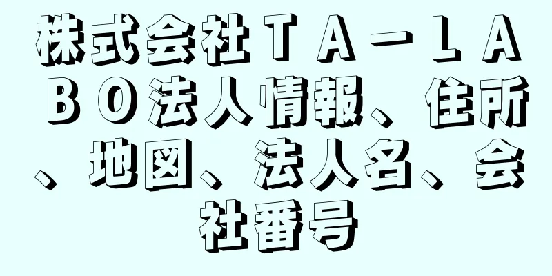 株式会社ＴＡ－ＬＡＢＯ法人情報、住所、地図、法人名、会社番号