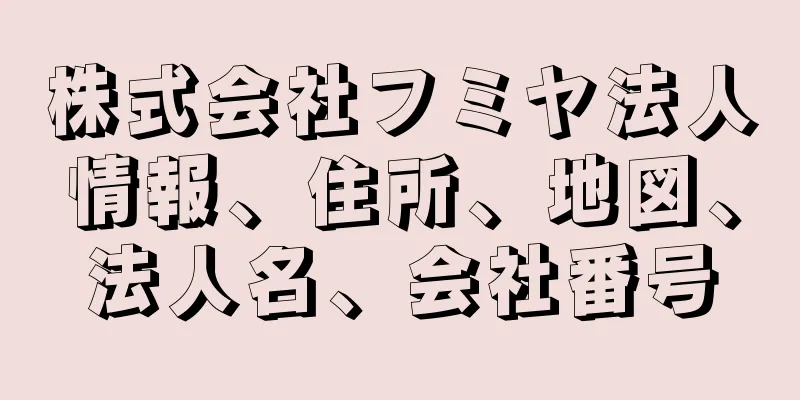 株式会社フミヤ法人情報、住所、地図、法人名、会社番号