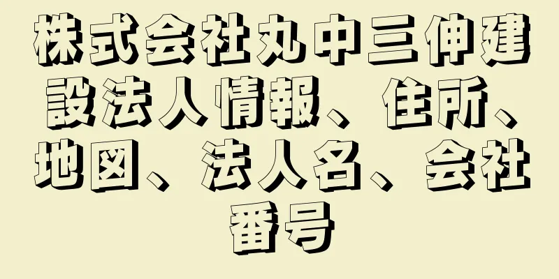 株式会社丸中三伸建設法人情報、住所、地図、法人名、会社番号