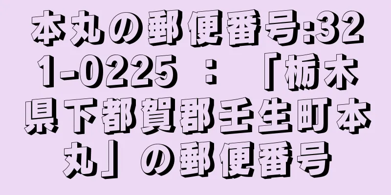 本丸の郵便番号:321-0225 ： 「栃木県下都賀郡壬生町本丸」の郵便番号