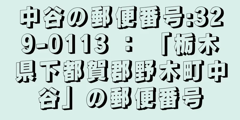 中谷の郵便番号:329-0113 ： 「栃木県下都賀郡野木町中谷」の郵便番号