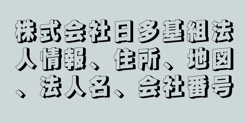 株式会社日多基組法人情報、住所、地図、法人名、会社番号