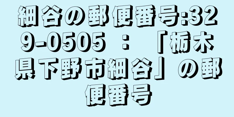 細谷の郵便番号:329-0505 ： 「栃木県下野市細谷」の郵便番号