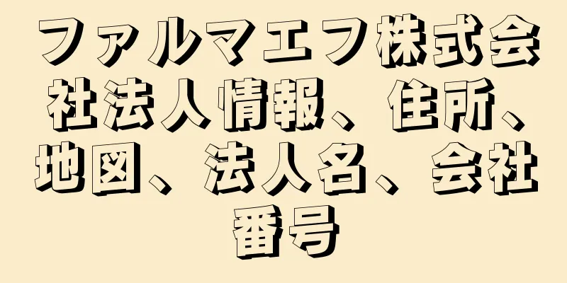 ファルマエフ株式会社法人情報、住所、地図、法人名、会社番号