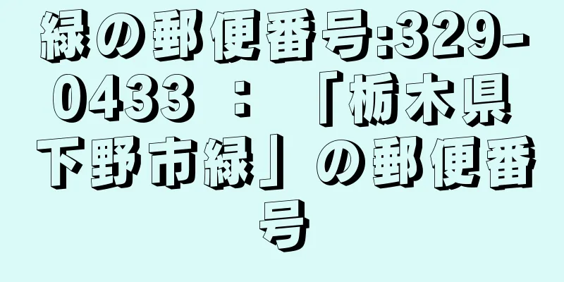 緑の郵便番号:329-0433 ： 「栃木県下野市緑」の郵便番号