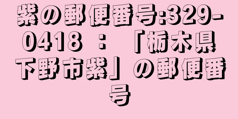 紫の郵便番号:329-0418 ： 「栃木県下野市紫」の郵便番号