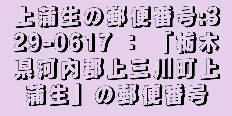 上蒲生の郵便番号:329-0617 ： 「栃木県河内郡上三川町上蒲生」の郵便番号