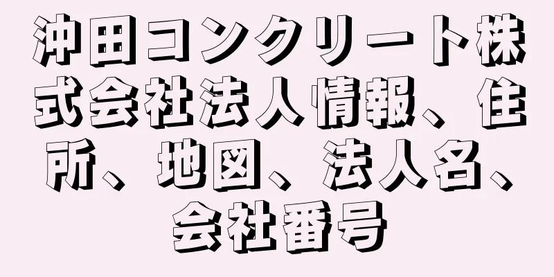 沖田コンクリート株式会社法人情報、住所、地図、法人名、会社番号