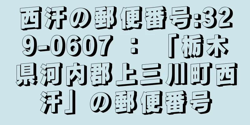 西汗の郵便番号:329-0607 ： 「栃木県河内郡上三川町西汗」の郵便番号