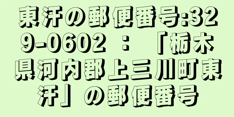 東汗の郵便番号:329-0602 ： 「栃木県河内郡上三川町東汗」の郵便番号