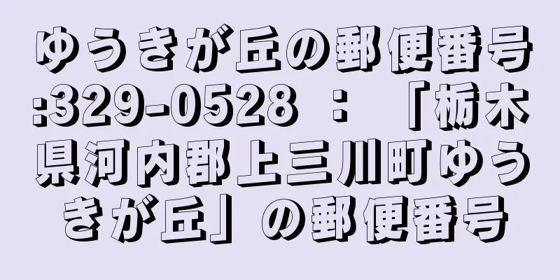 ゆうきが丘の郵便番号:329-0528 ： 「栃木県河内郡上三川町ゆうきが丘」の郵便番号