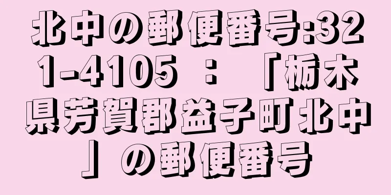 北中の郵便番号:321-4105 ： 「栃木県芳賀郡益子町北中」の郵便番号