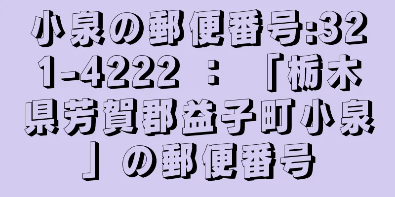 小泉の郵便番号:321-4222 ： 「栃木県芳賀郡益子町小泉」の郵便番号