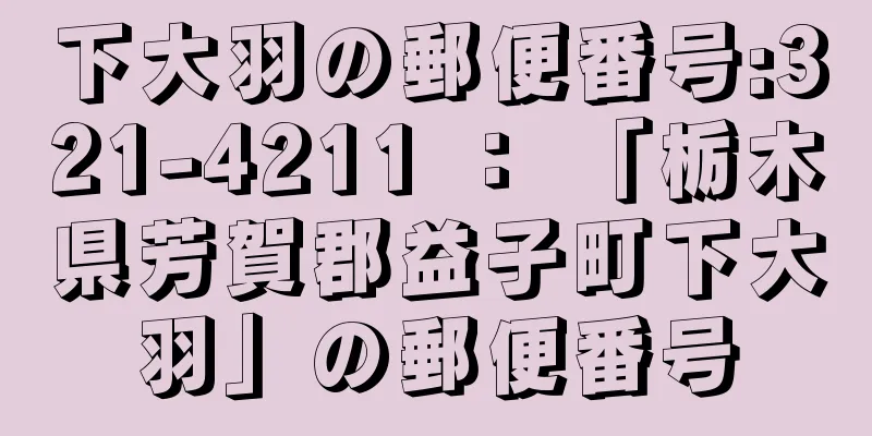 下大羽の郵便番号:321-4211 ： 「栃木県芳賀郡益子町下大羽」の郵便番号