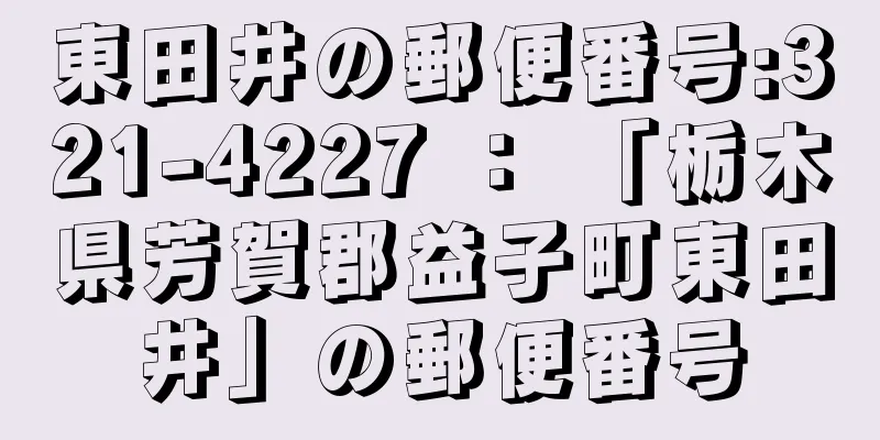 東田井の郵便番号:321-4227 ： 「栃木県芳賀郡益子町東田井」の郵便番号