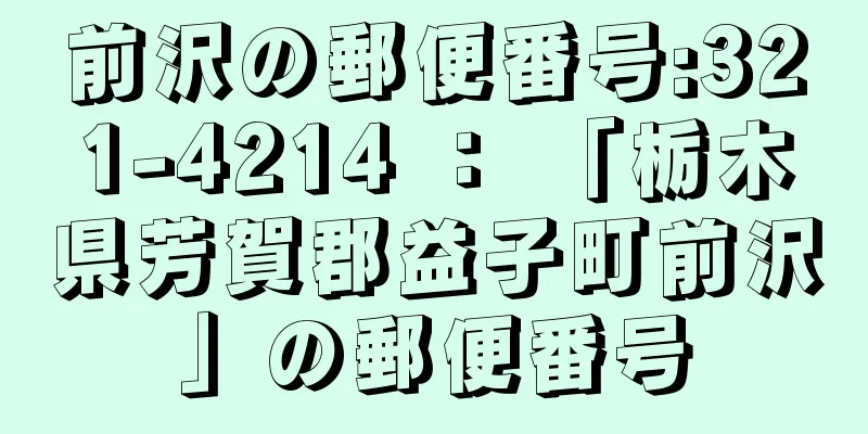 前沢の郵便番号:321-4214 ： 「栃木県芳賀郡益子町前沢」の郵便番号